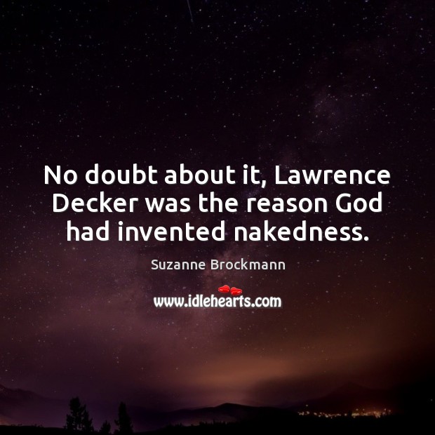 No doubt about it, Lawrence Decker was the reason God had invented nakedness. Suzanne Brockmann Picture Quote