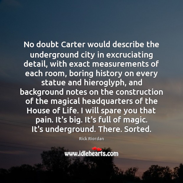 No doubt Carter would describe the underground city in excruciating detail, with Rick Riordan Picture Quote