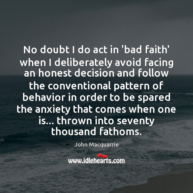 No doubt I do act in ‘bad faith’ when I deliberately avoid John Macquarrie Picture Quote
