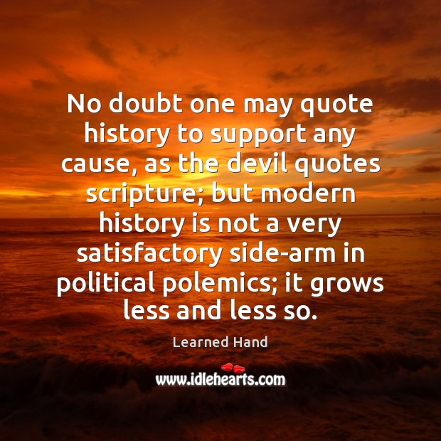 No doubt one may quote history to support any cause, as the Learned Hand Picture Quote