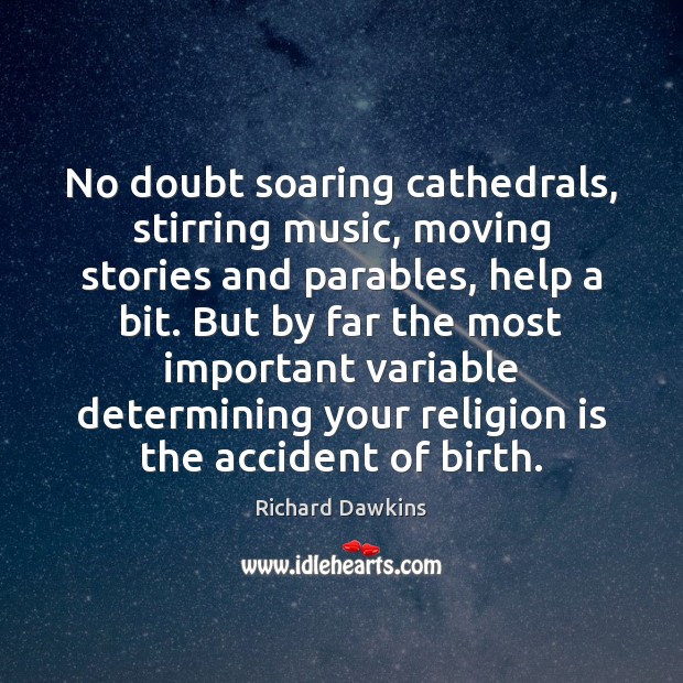 No doubt soaring cathedrals, stirring music, moving stories and parables, help a Richard Dawkins Picture Quote