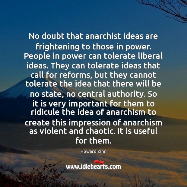 No doubt that anarchist ideas are frightening to those in power. People Howard Zinn Picture Quote