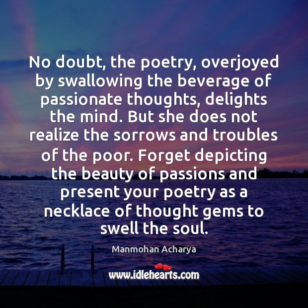 No doubt, the poetry, overjoyed by swallowing the beverage of passionate thoughts, Manmohan Acharya Picture Quote