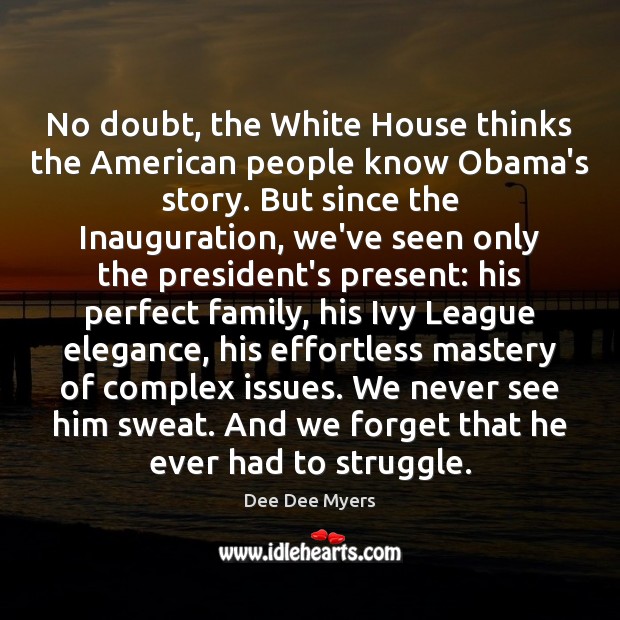 No doubt, the White House thinks the American people know Obama’s story. Dee Dee Myers Picture Quote