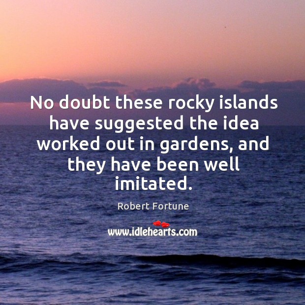 No doubt these rocky islands have suggested the idea worked out Robert Fortune Picture Quote