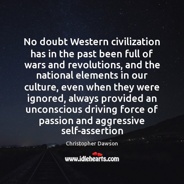No doubt Western civilization has in the past been full of wars Christopher Dawson Picture Quote