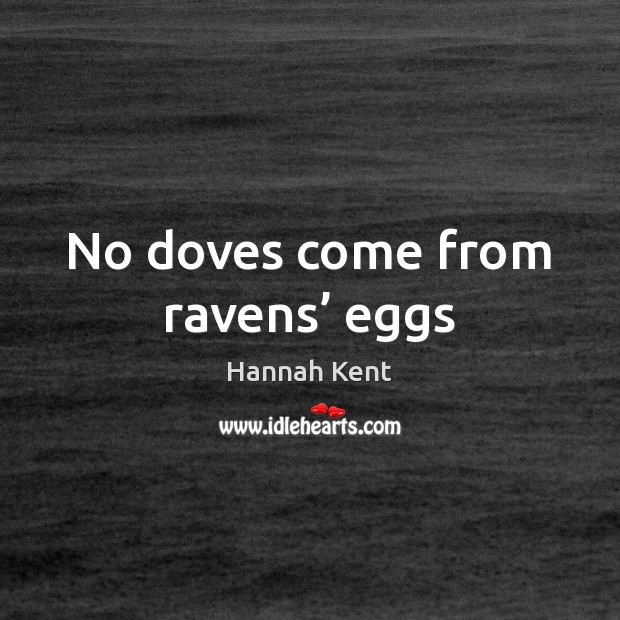 No doves come from ravens’ eggs Hannah Kent Picture Quote