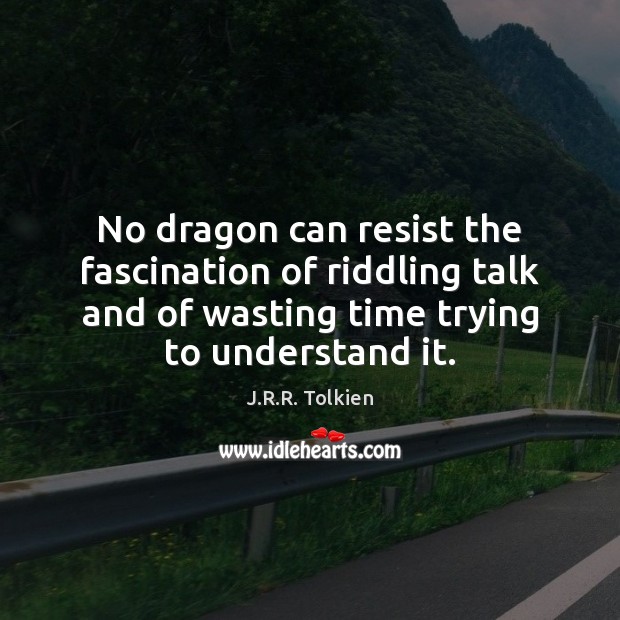 No dragon can resist the fascination of riddling talk and of wasting Image