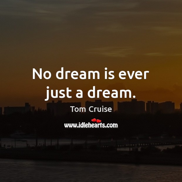 No dream is ever just a dream. Tom Cruise Picture Quote