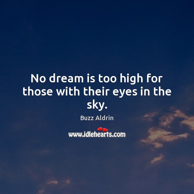 No dream is too high for those with their eyes in the sky. Buzz Aldrin Picture Quote