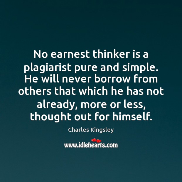 No earnest thinker is a plagiarist pure and simple. He will never Image