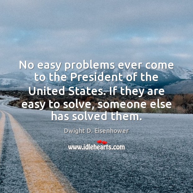 No easy problems ever come to the President of the United States. Image