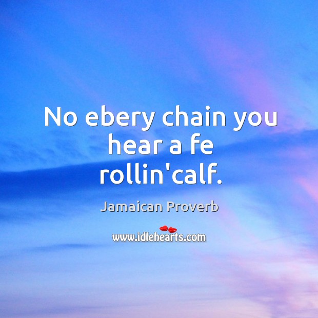 No ebery chain you hear a fe rollin’calf. Jamaican Proverbs Image