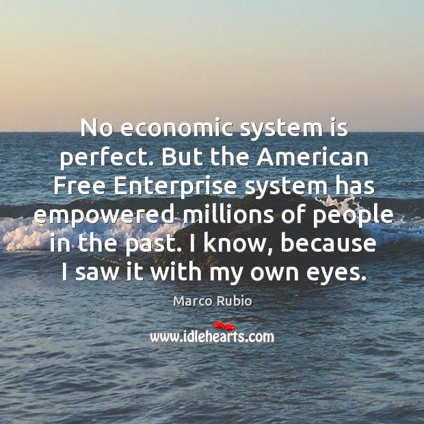 No economic system is perfect. But the american free enterprise system has empowered millions Marco Rubio Picture Quote