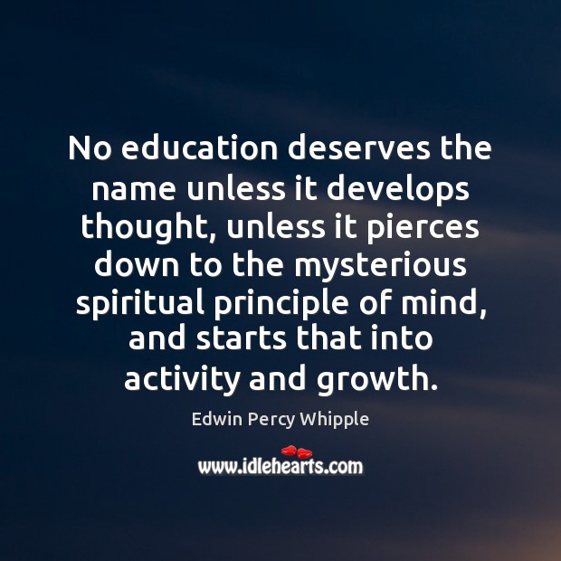 No education deserves the name unless it develops thought, unless it pierces Edwin Percy Whipple Picture Quote