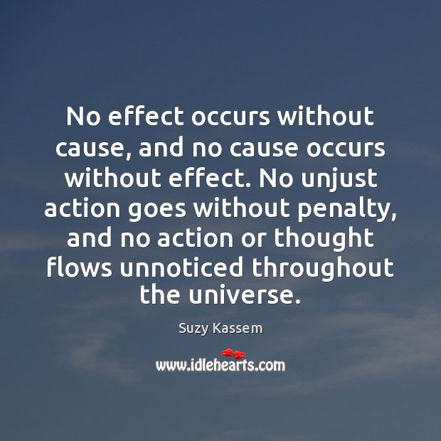 No effect occurs without cause, and no cause occurs without effect. No Suzy Kassem Picture Quote