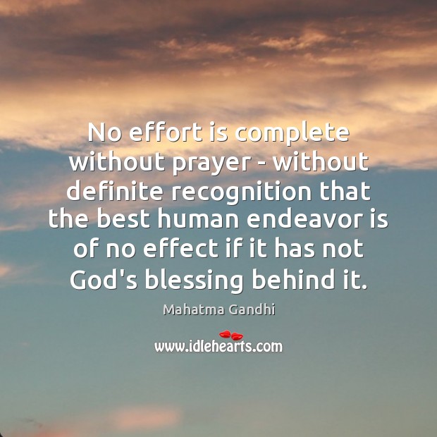 No effort is complete without prayer – without definite recognition that the Image