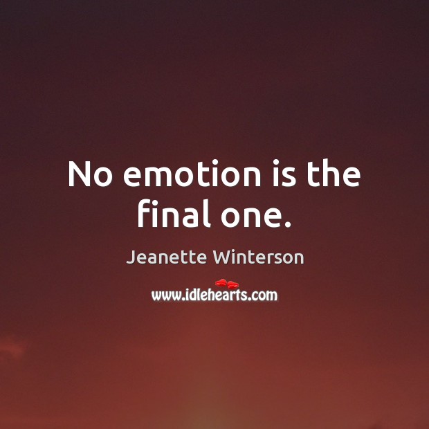 No emotion is the final one. Jeanette Winterson Picture Quote