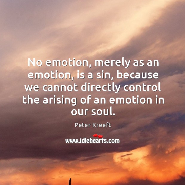 No emotion, merely as an emotion, is a sin, because we cannot Peter Kreeft Picture Quote