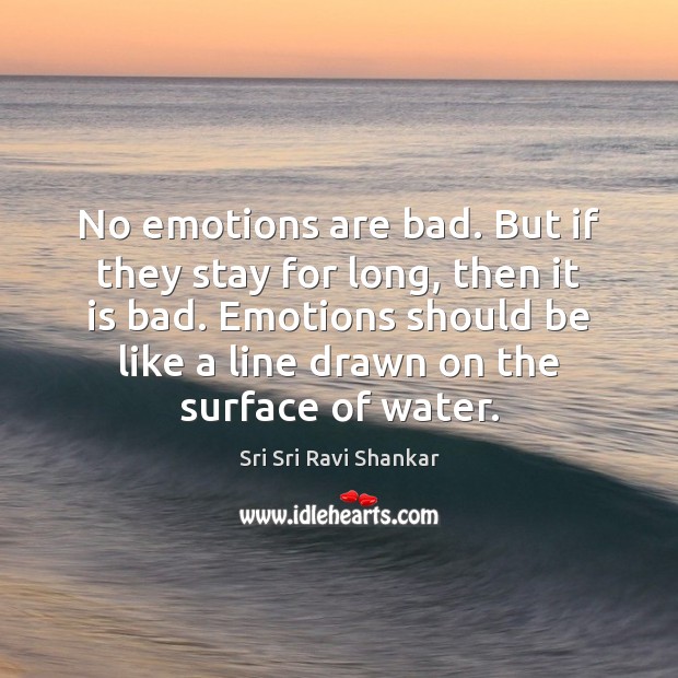 No emotions are bad. But if they stay for long, then it Image