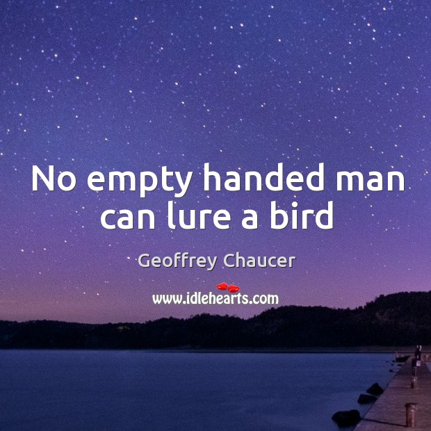 No empty handed man can lure a bird Image