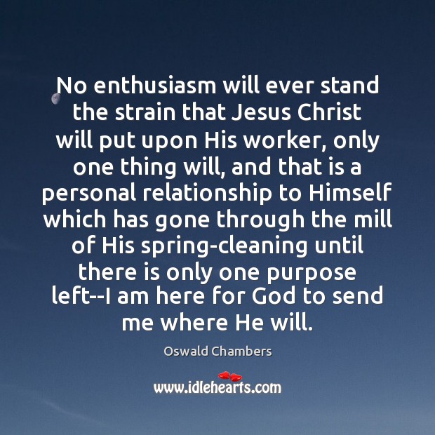 No enthusiasm will ever stand the strain that Jesus Christ will put Oswald Chambers Picture Quote