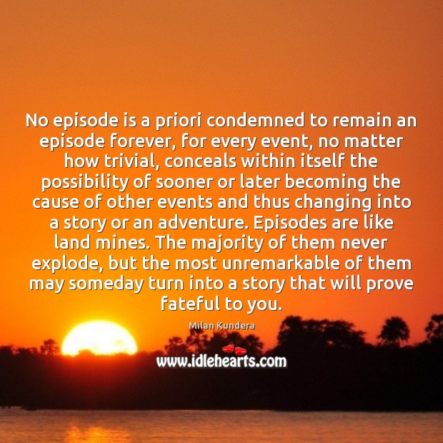No episode is a priori condemned to remain an episode forever, for Milan Kundera Picture Quote
