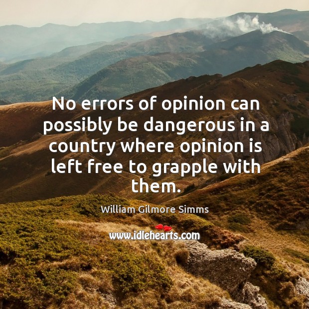 No errors of opinion can possibly be dangerous in a country where opinion is left free to grapple with them. Image