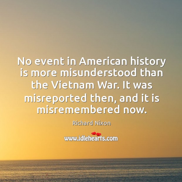 No event in american history is more misunderstood than the vietnam war. History Quotes Image