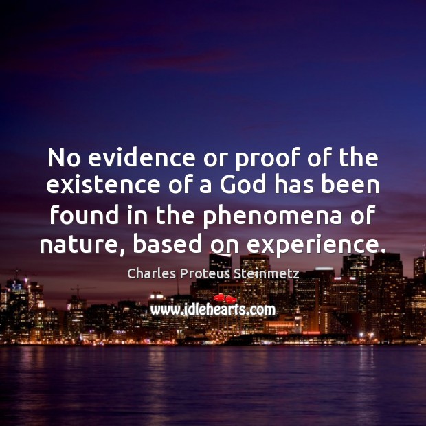 No evidence or proof of the existence of a God has been Charles Proteus Steinmetz Picture Quote