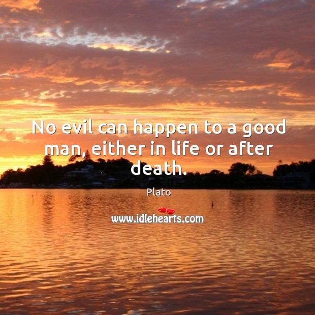 No evil can happen to a good man, either in life or after death. Plato Picture Quote