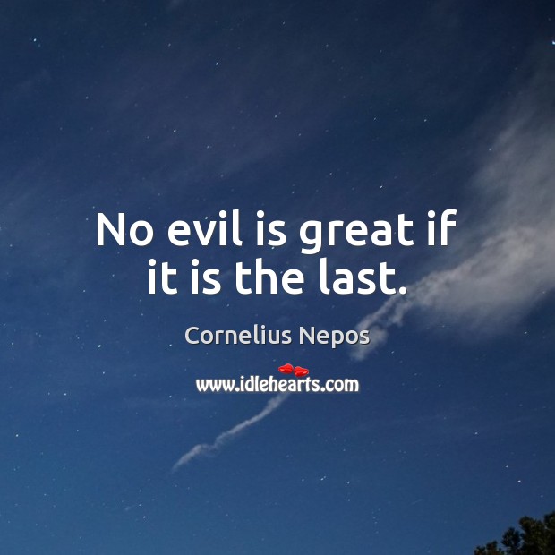 No evil is great if it is the last. Cornelius Nepos Picture Quote