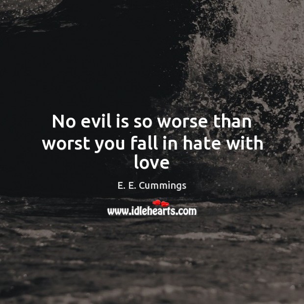 No evil is so worse than worst you fall in hate with love E. E. Cummings Picture Quote