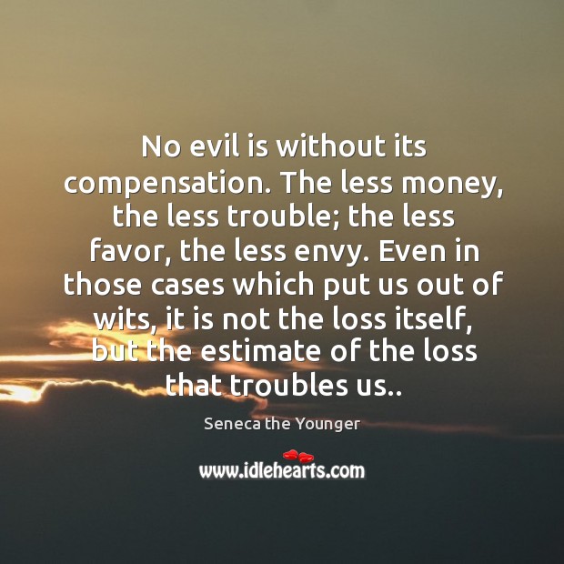 No evil is without its compensation. The less money Seneca the Younger Picture Quote