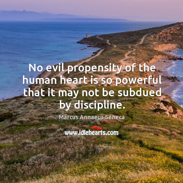 No evil propensity of the human heart is so powerful that it may not be subdued by discipline. Image