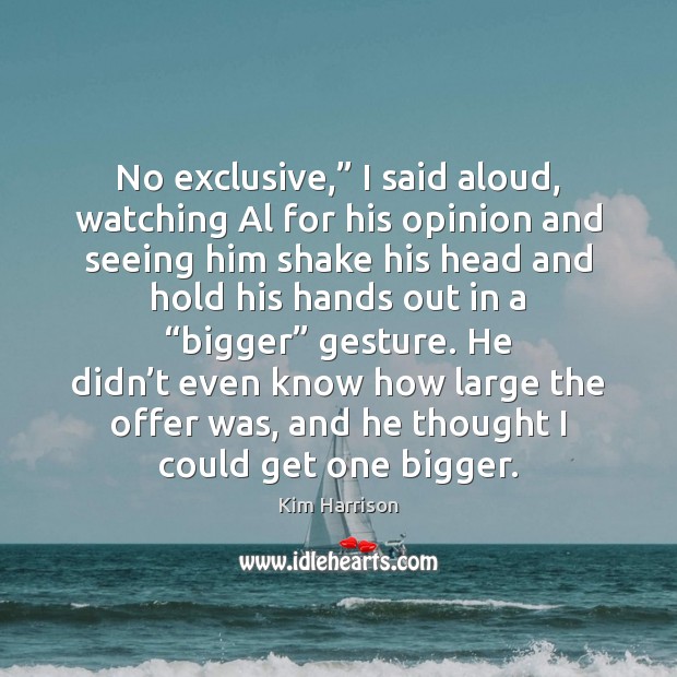 No exclusive,” I said aloud, watching Al for his opinion and seeing Image