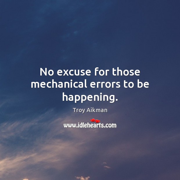 No excuse for those mechanical errors to be happening. Troy Aikman Picture Quote