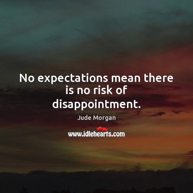 No expectations mean there is no risk of disappointment. Jude Morgan Picture Quote