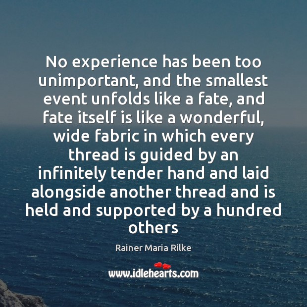 No experience has been too unimportant, and the smallest event unfolds like Rainer Maria Rilke Picture Quote