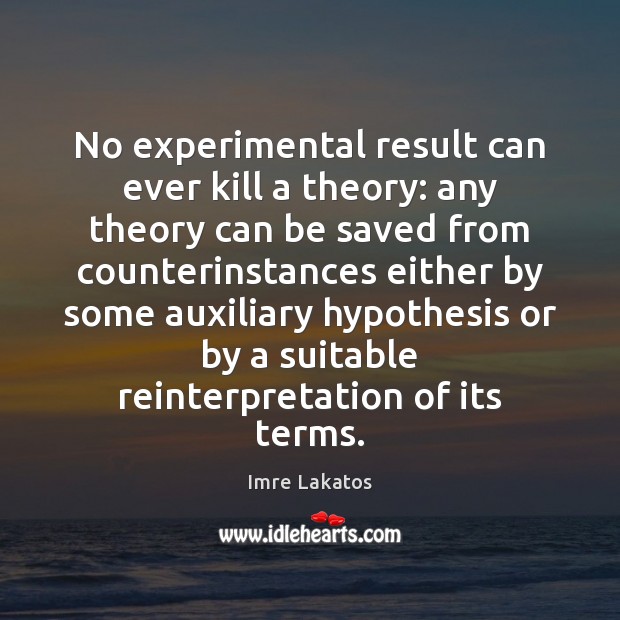 No experimental result can ever kill a theory: any theory can be Image