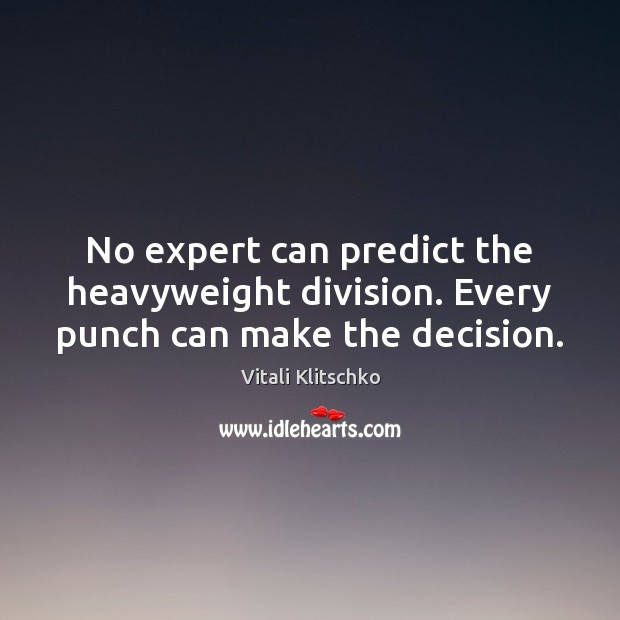 No expert can predict the heavyweight division. Every punch can make the decision. Vitali Klitschko Picture Quote