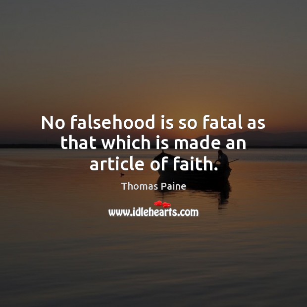 No falsehood is so fatal as that which is made an article of faith. Thomas Paine Picture Quote