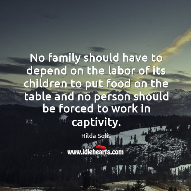 No family should have to depend on the labor of its children Hilda Solis Picture Quote