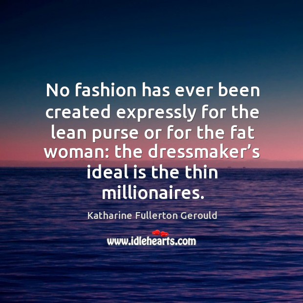 No fashion has ever been created expressly for the lean purse or for the fat woman: Image