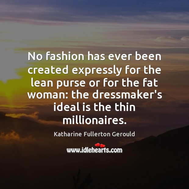 No fashion has ever been created expressly for the lean purse or Katharine Fullerton Gerould Picture Quote