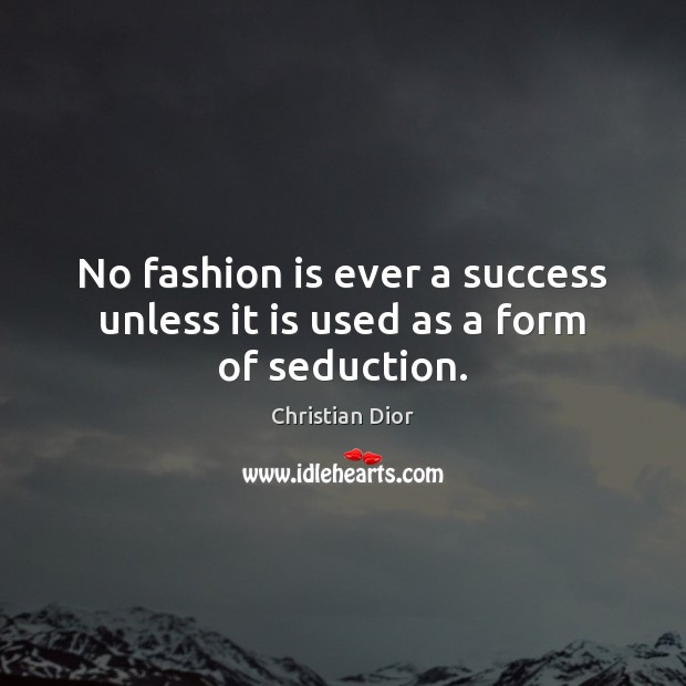 No fashion is ever a success unless it is used as a form of seduction. Fashion Quotes Image
