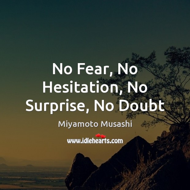 No Fear, No Hesitation, No Surprise, No Doubt Miyamoto Musashi Picture Quote