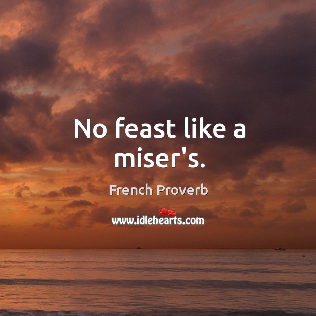 No feast like a miser’s. Image