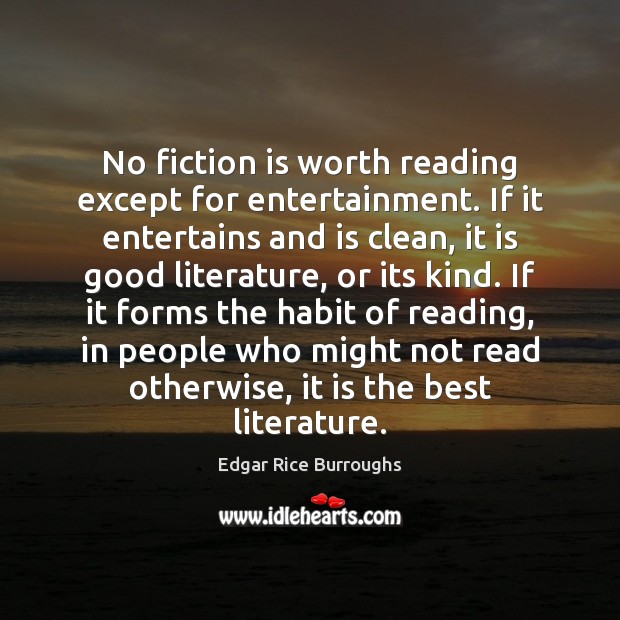 No fiction is worth reading except for entertainment. If it entertains and Edgar Rice Burroughs Picture Quote