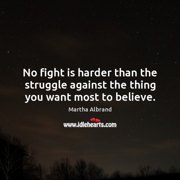 No fight is harder than the struggle against the thing you want most to believe. Image